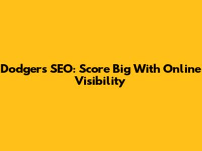 Dodgers SEO: Score Big With Online Visibility