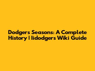 Dodgers Seasons: A Complete History | Iidodgers Wiki Guide