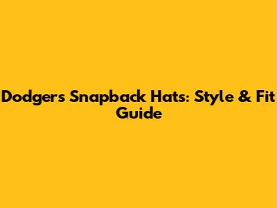 Dodgers Snapback Hats: Style & Fit Guide