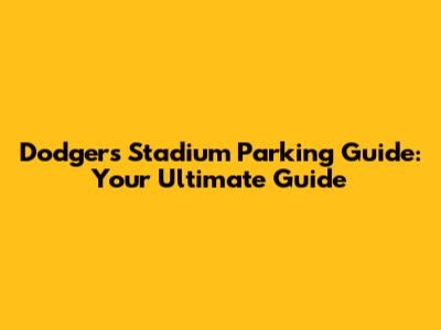 Dodgers Stadium Parking Guide: Your Ultimate Guide