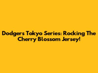 Dodgers Tokyo Series: Rocking The Cherry Blossom Jersey!
