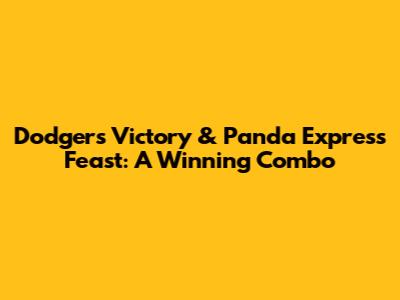 Dodgers Victory & Panda Express Feast: A Winning Combo
