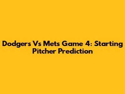 Dodgers Vs Mets Game 4: Starting Pitcher Prediction