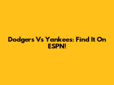 Dodgers Vs Yankees: Find It On ESPN!