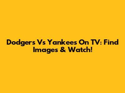 Dodgers Vs Yankees On TV: Find Images & Watch!