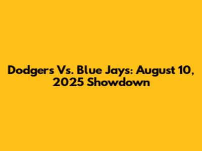 Dodgers Vs. Blue Jays: August 10, 2025 Showdown