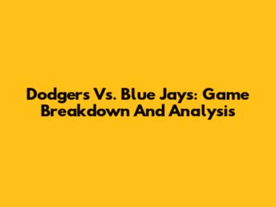 Dodgers Vs. Blue Jays: Game Breakdown And Analysis