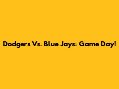 Dodgers Vs. Blue Jays: Game Day!