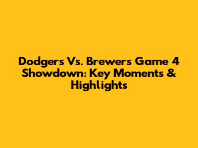Dodgers Vs. Brewers Game 4 Showdown: Key Moments & Highlights