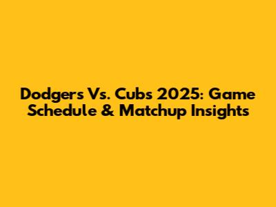 Dodgers Vs. Cubs 2025: Game Schedule & Matchup Insights