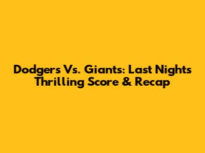 Dodgers Vs. Giants: Last Night's Thrilling Score & Recap