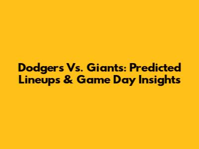 Dodgers Vs. Giants: Predicted Lineups & Game Day Insights