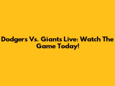 Dodgers Vs. Giants Live: Watch The Game Today!