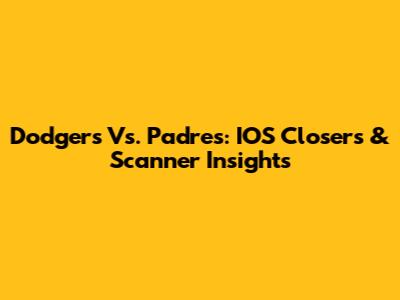 Dodgers Vs. Padres: IOS Closers & Scanner Insights