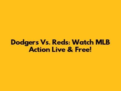 Dodgers Vs. Reds: Watch MLB Action Live & Free!