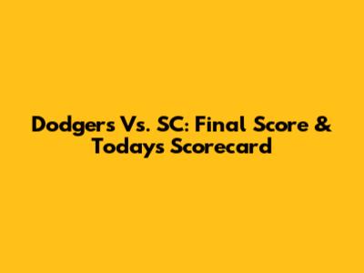 Dodgers Vs. SC: Final Score & Today's Scorecard