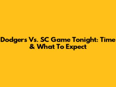 Dodgers Vs. SC Game Tonight: Time & What To Expect