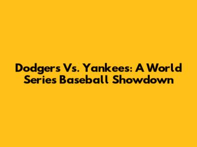 Dodgers Vs. Yankees: A World Series Baseball Showdown
