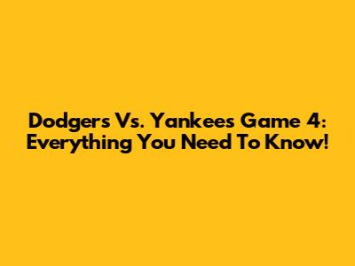 Dodgers Vs. Yankees Game 4: Everything You Need To Know!