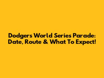 Dodgers World Series Parade: Date, Route & What To Expect!