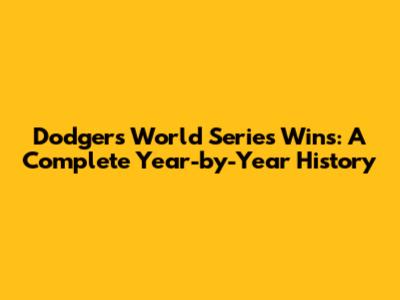 Dodgers World Series Wins: A Complete Year-by-Year History