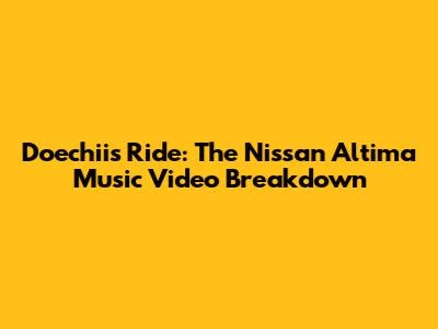 Doechii's Ride: The Nissan Altima Music Video Breakdown