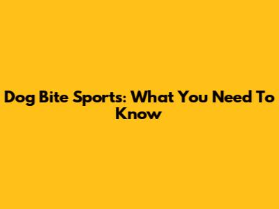 Dog Bite Sports: What You Need To Know