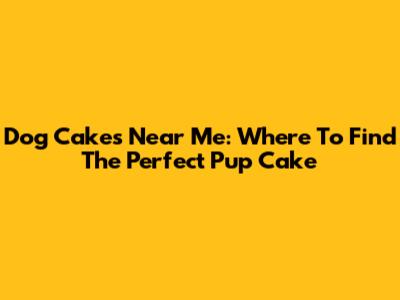 Dog Cakes Near Me: Where To Find The Perfect Pup Cake