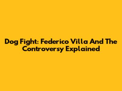 Dog Fight: Federico Villa And The Controversy Explained