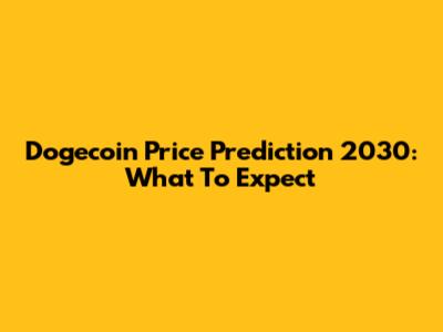 Dogecoin Price Prediction 2030: What To Expect