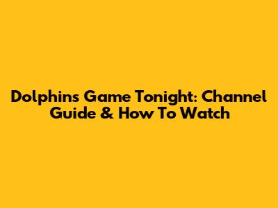 Dolphins Game Tonight: Channel Guide & How To Watch