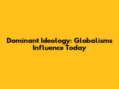 Dominant Ideology: Globalism's Influence Today