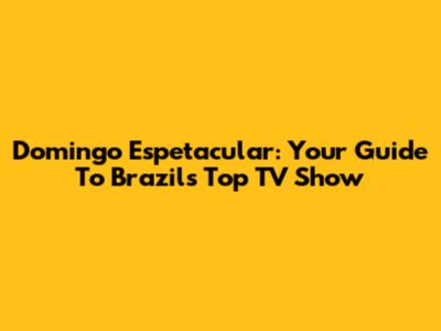 Domingo Espetacular: Your Guide To Brazil's Top TV Show