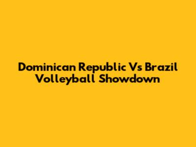 Dominican Republic Vs Brazil Volleyball Showdown