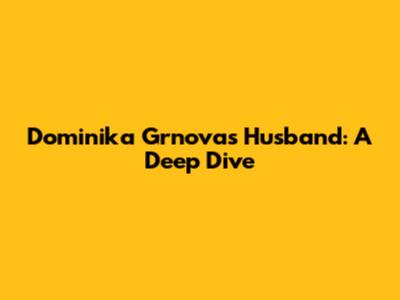 Dominika Grnova's Husband: A Deep Dive