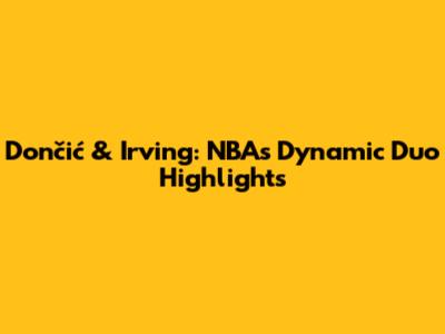 Dončić & Irving: NBA's Dynamic Duo Highlights