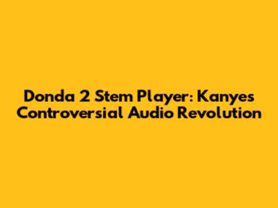 Donda 2 Stem Player: Kanye's Controversial Audio Revolution