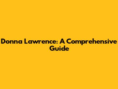 Donna Lawrence: A Comprehensive Guide