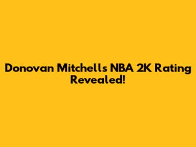 Donovan Mitchell's NBA 2K Rating Revealed!