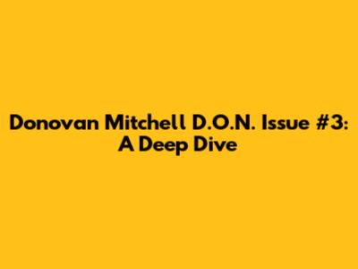 Donovan Mitchell D.O.N. Issue #3: A Deep Dive