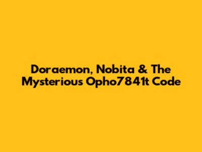 Doraemon, Nobita & The Mysterious Opho7841t Code