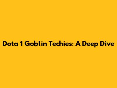 Dota 1 Goblin Techies: A Deep Dive