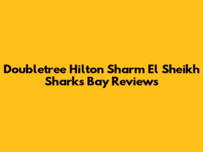 Doubletree Hilton Sharm El Sheikh Sharks Bay Reviews