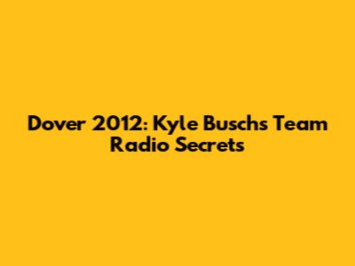 Dover 2012: Kyle Busch's Team Radio Secrets