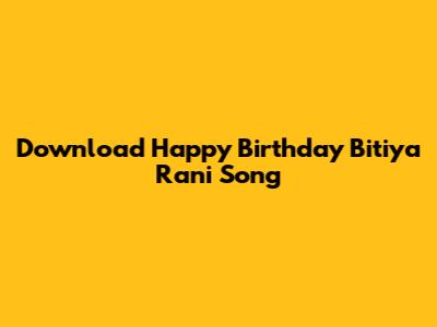 Download 'Happy Birthday Bitiya Rani' Song