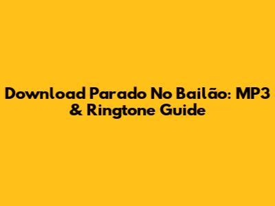 Download 'Parado No Bailão': MP3 & Ringtone Guide