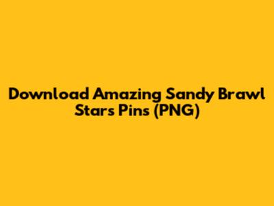 Download Amazing Sandy Brawl Stars Pins (PNG)