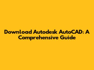 Download Autodesk AutoCAD: A Comprehensive Guide