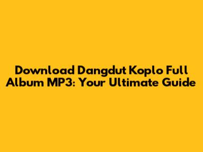 Download Dangdut Koplo Full Album MP3: Your Ultimate Guide