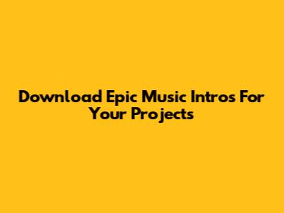 Download Epic Music Intros For Your Projects